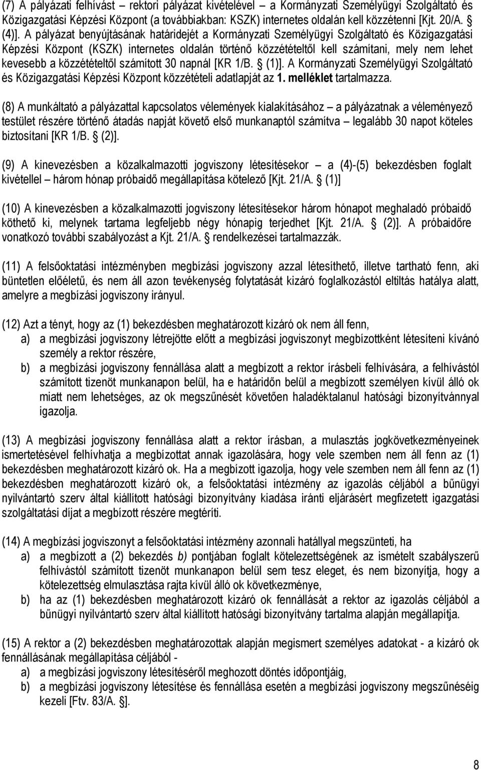 kevesebb a közzétételtől számított 30 napnál [KR 1/B. (1)]. A Kormányzati Személyügyi Szolgáltató és Közigazgatási Képzési Központ közzétételi adatlapját az 1. melléklet tartalmazza.