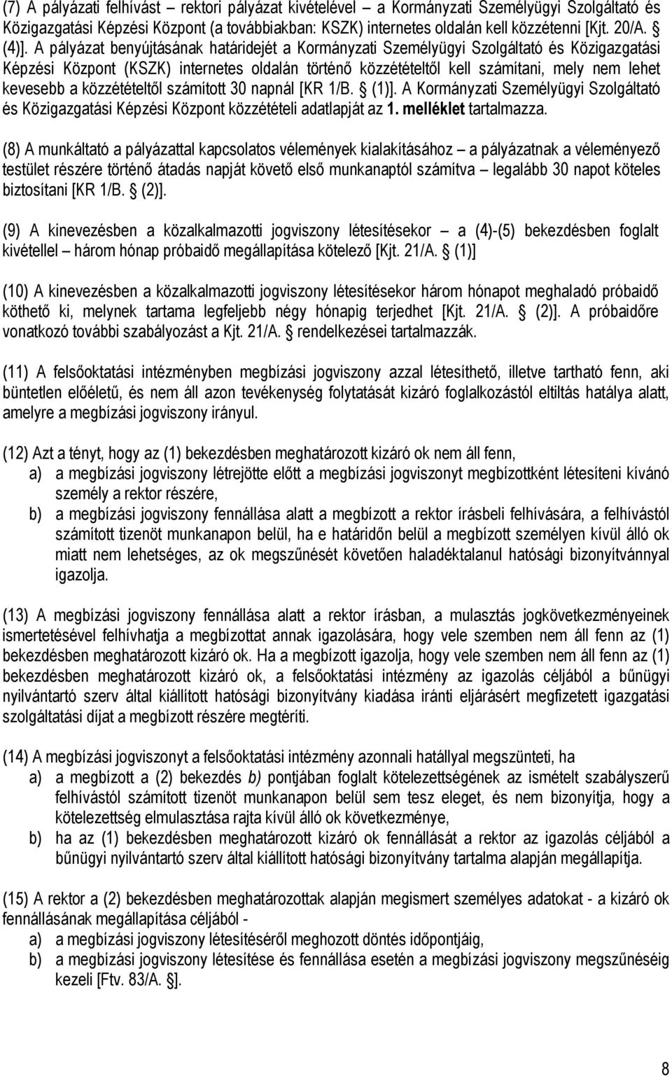 kevesebb a közzétételtől számított 30 napnál [KR 1/B. (1)]. A Kormányzati Személyügyi Szolgáltató és Közigazgatási Képzési Központ közzétételi adatlapját az 1. melléklet tartalmazza.