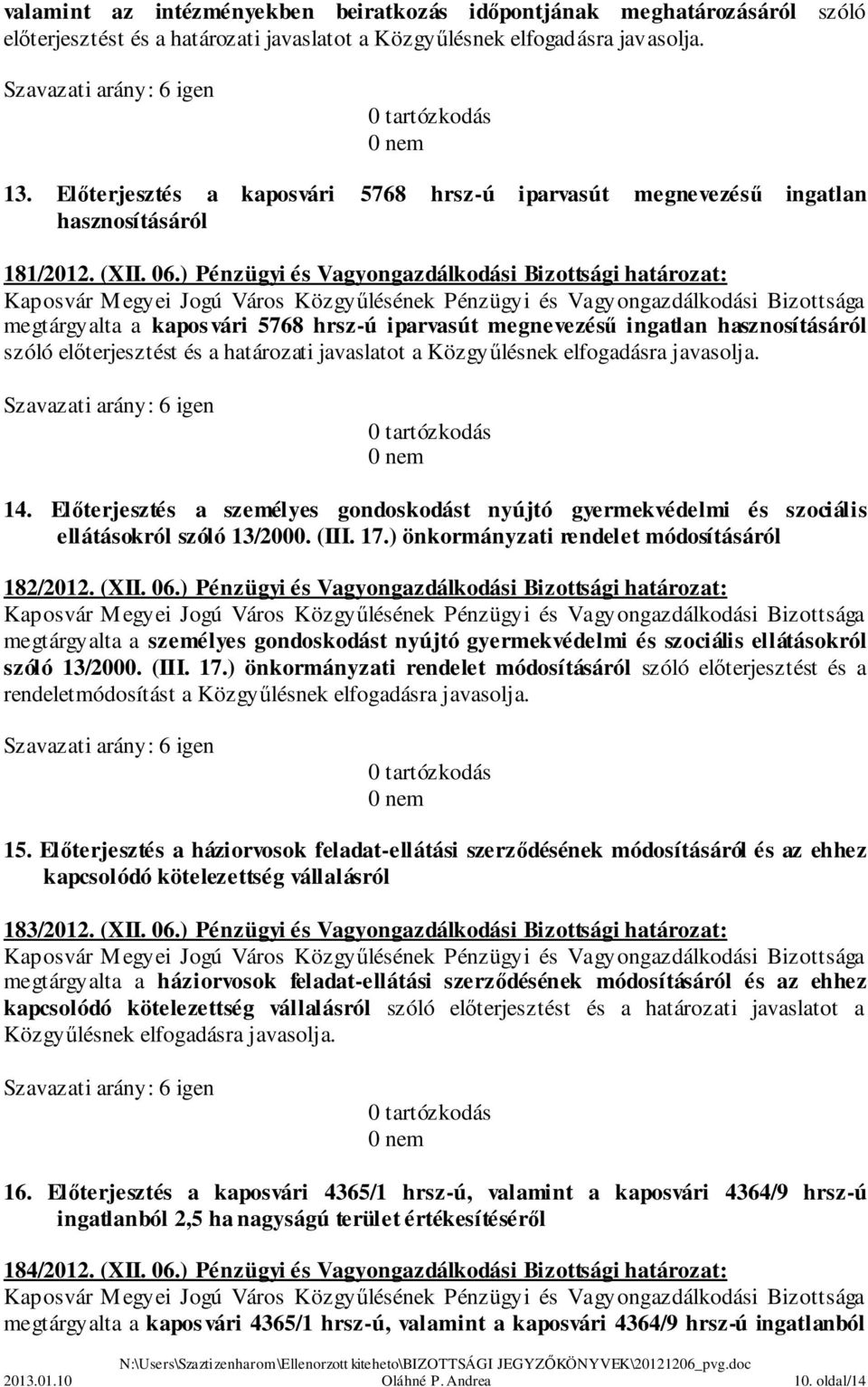 ) Pénzügyi és Vagyongazdálkodási Bizottsági határozat: megtárgyalta a kaposvári 5768 hrsz-ú iparvasút megnevezésű ingatlan hasznosításáról szóló előterjesztést és a határozati javaslatot a