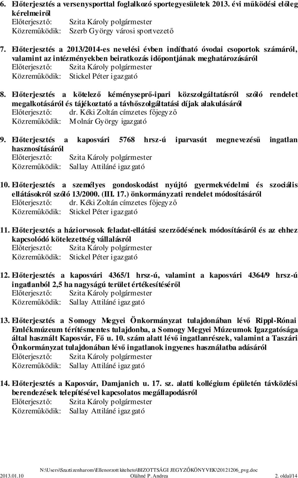 Előterjesztés a kötelező kéményseprő-ipari közszolgáltatásról szóló rendelet megalkotásáról és tájékoztató a távhőszolgáltatási díjak alakulásáról Előterjesztő: dr.