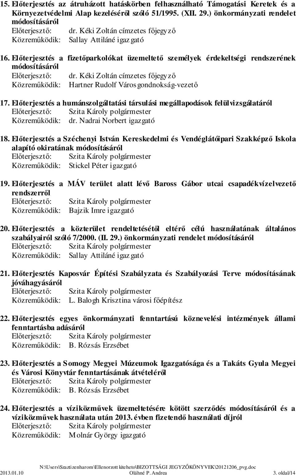 Kéki Zoltán címzetes főjegyző Közreműködik: Hartner Rudolf Városgondnokság-vezető 17. Előterjesztés a humánszolgáltatási társulási megállapodások felülvizsgálatáról Közreműködik: dr.