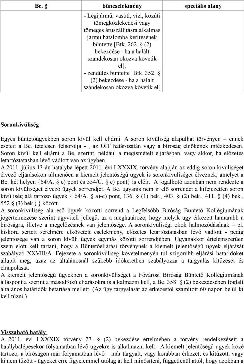 (2) bekezdése ha a halált szándékosan okozva követik el] Soronkívüliség Egyes büntetőügyekben soron kívül kell eljárni. A soron kívüliség alapulhat törvényen ennek eseteit a Be.