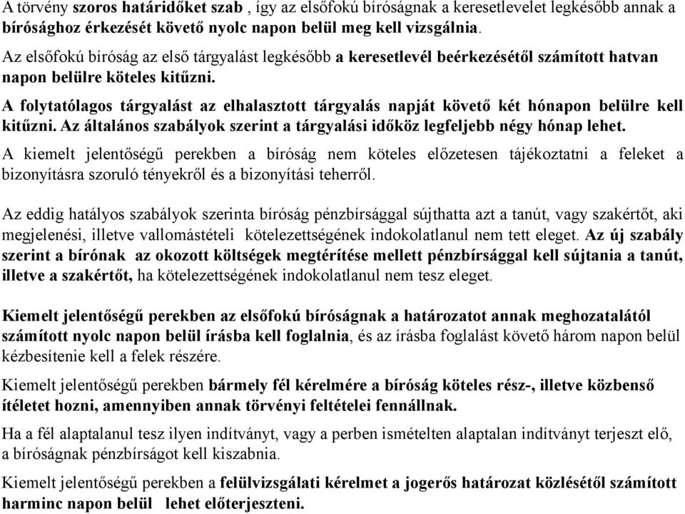 A folytatólagos tárgyalást az elhalasztott tárgyalás napját követő két hónapon belülre kell kitűzni. Az általános szabályok szerint a tárgyalási időköz legfeljebb négy hónap lehet.