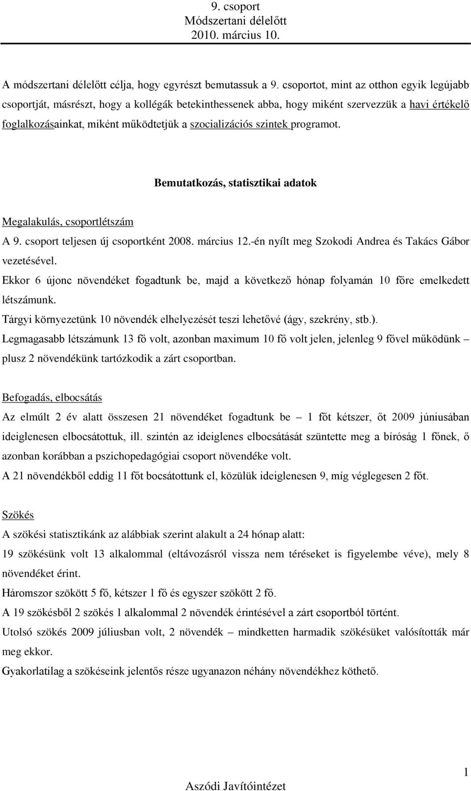szintek programot. Bemutatkozás, statisztikai adatok Megalakulás, csoportlétszám A. csoport teljesen új csoportként. március.-én nyílt meg Szokodi Andrea és Takács Gábor vezetésével.