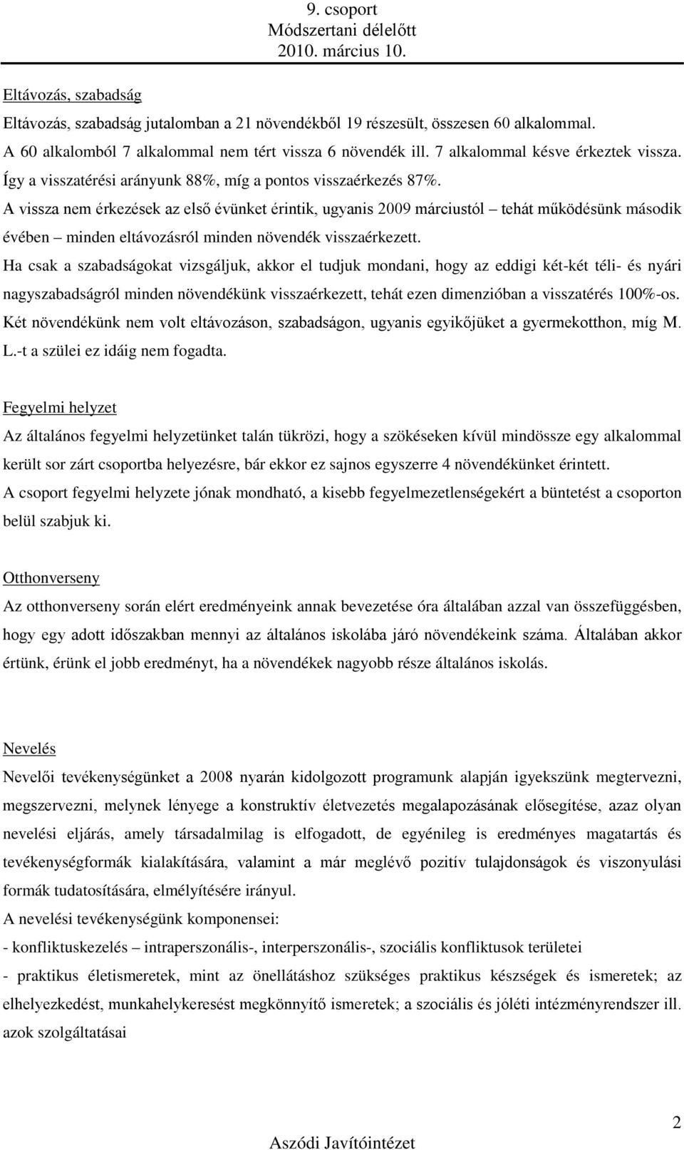 A vissza nem érkezések az első évünket érintik, ugyanis márciustól tehát működésünk második évében minden eltávozásról minden növendék visszaérkezett.