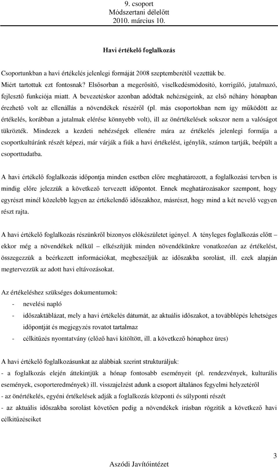 A bevezetéskor azonban adódtak nehézségeink, az első néhány hónapban érezhető volt az ellenállás a növendékek részéről (pl.