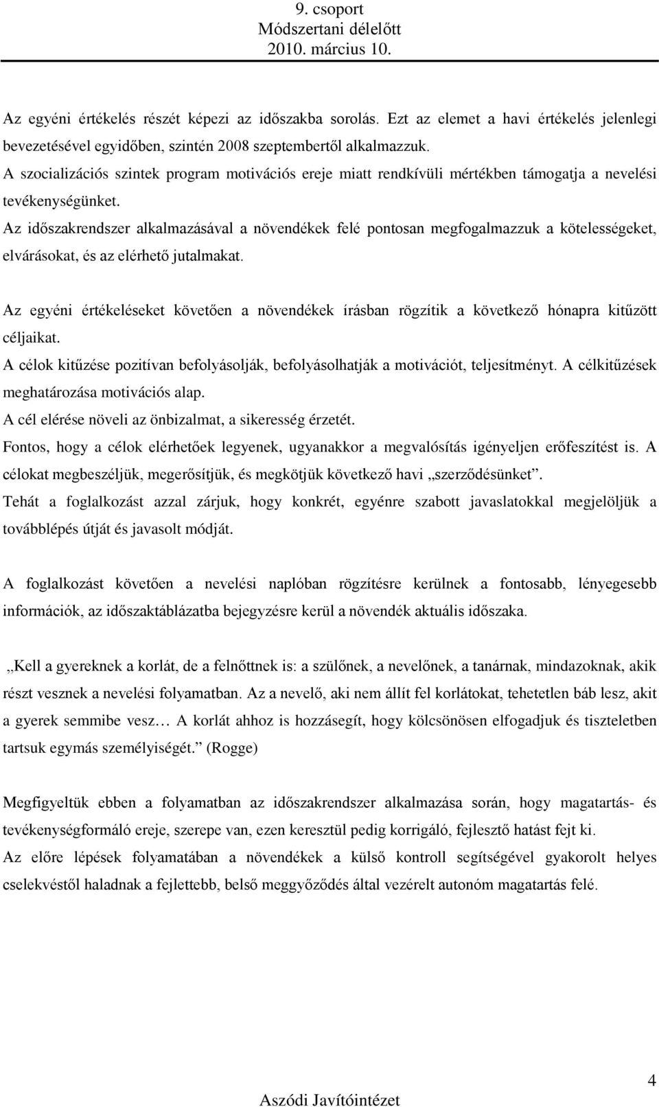 Az időszakrendszer alkalmazásával a növendékek felé pontosan megfogalmazzuk a kötelességeket, elvárásokat, és az elérhető jutalmakat.