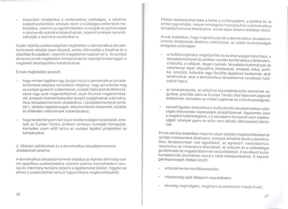 A jelen Ajánlás szellemiségének megfeleloen a demokratikus társad a lom ismeret-oktatás olyan tényezo, amely elomozdítja a bizalmat és a stabilitást Európában, valamint a tagállamok határain túl is.