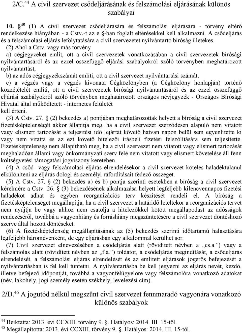 A csődeljárás és a felszámolási eljárás lefolytatására a civil szervezetet nyilvántartó bíróság illetékes. (2) Ahol a Cstv.