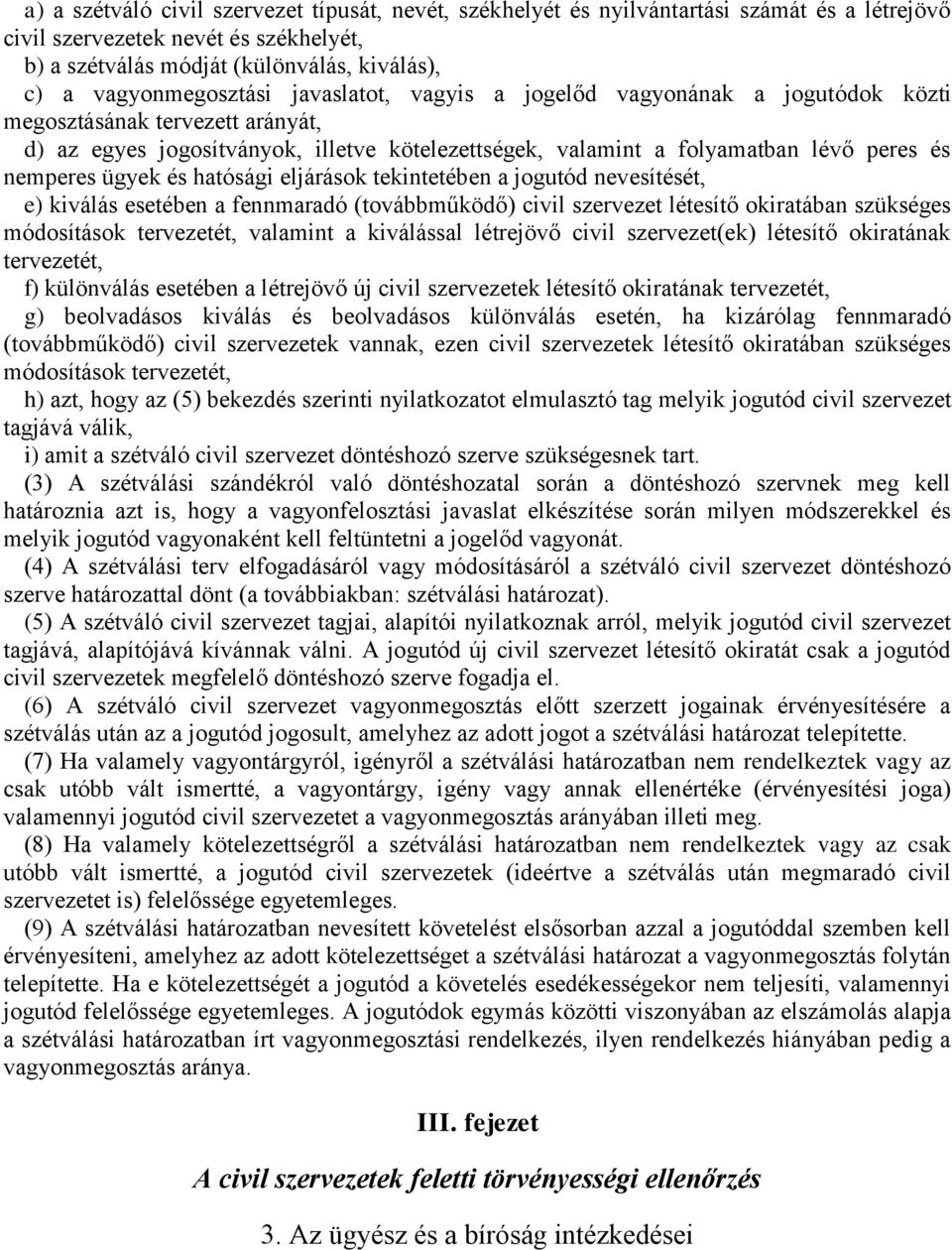 nemperes ügyek és hatósági eljárások tekintetében a jogutód nevesítését, e) kiválás esetében a fennmaradó (továbbműködő) civil szervezet létesítő okiratában szükséges módosítások tervezetét, valamint