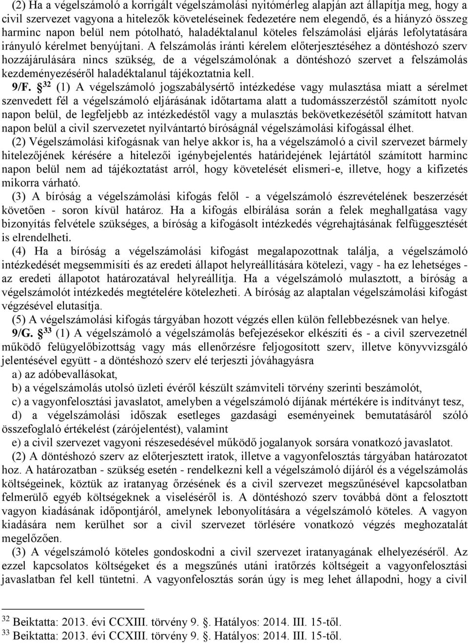 A felszámolás iránti kérelem előterjesztéséhez a döntéshozó szerv hozzájárulására nincs szükség, de a végelszámolónak a döntéshozó szervet a felszámolás kezdeményezéséről haladéktalanul tájékoztatnia