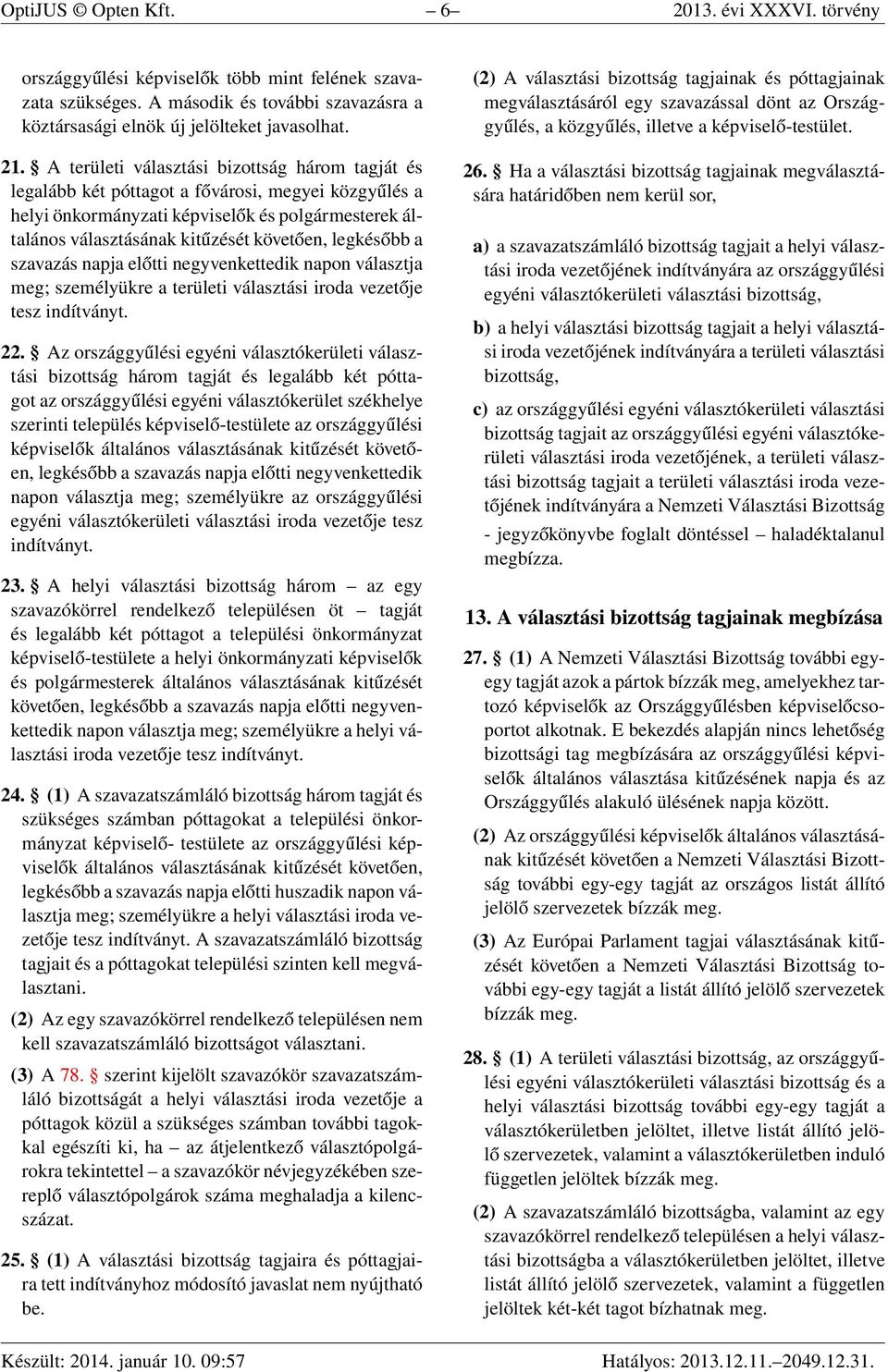 legkésőbb a szavazás napja előtti negyvenkettedik napon választja meg; személyükre a területi választási iroda vezetője tesz indítványt. 22.