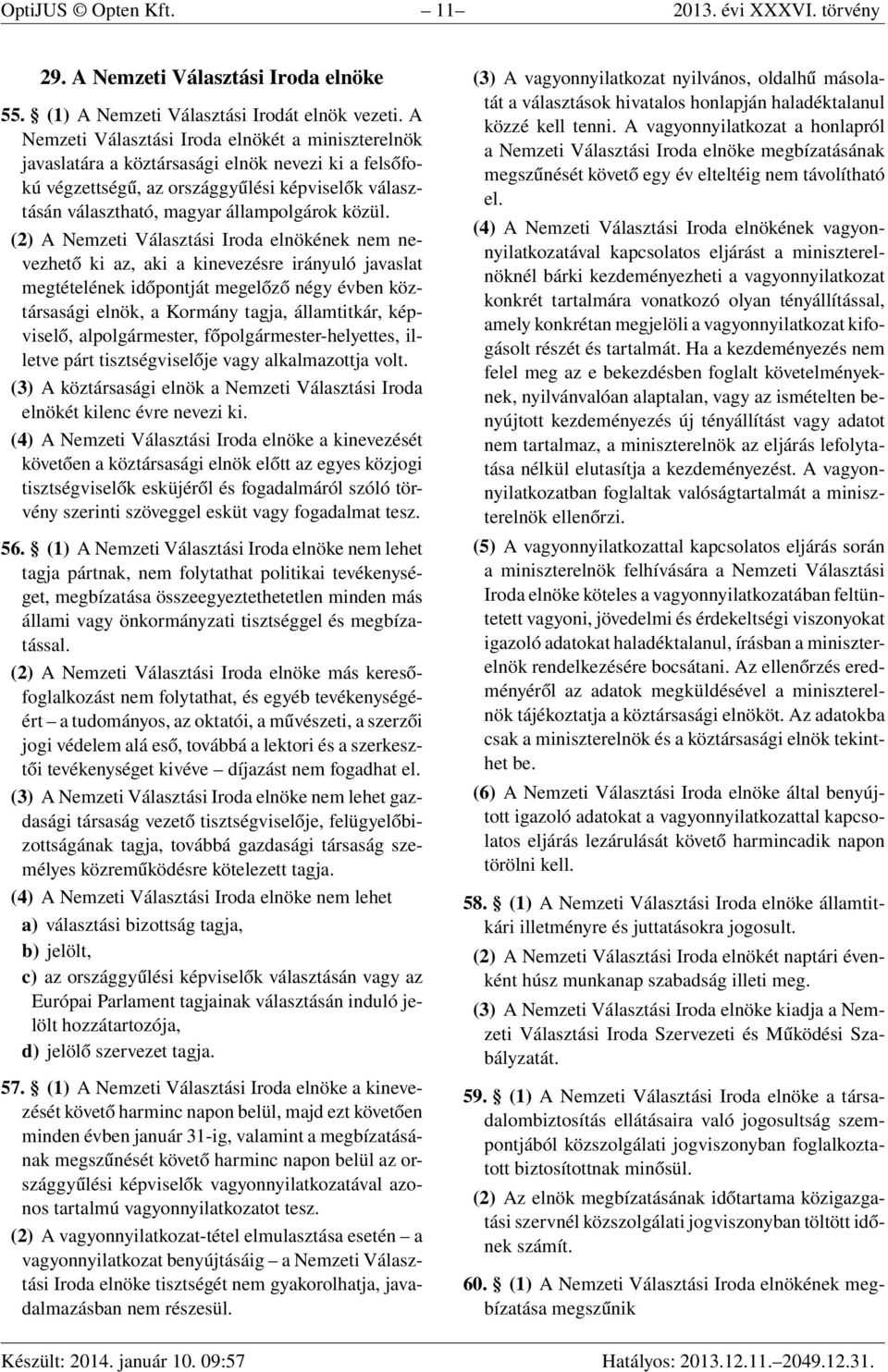 (2) A Nemzeti Választási Iroda elnökének nem nevezhető ki az, aki a kinevezésre irányuló javaslat megtételének időpontját megelőző négy évben köztársasági elnök, a Kormány tagja, államtitkár,