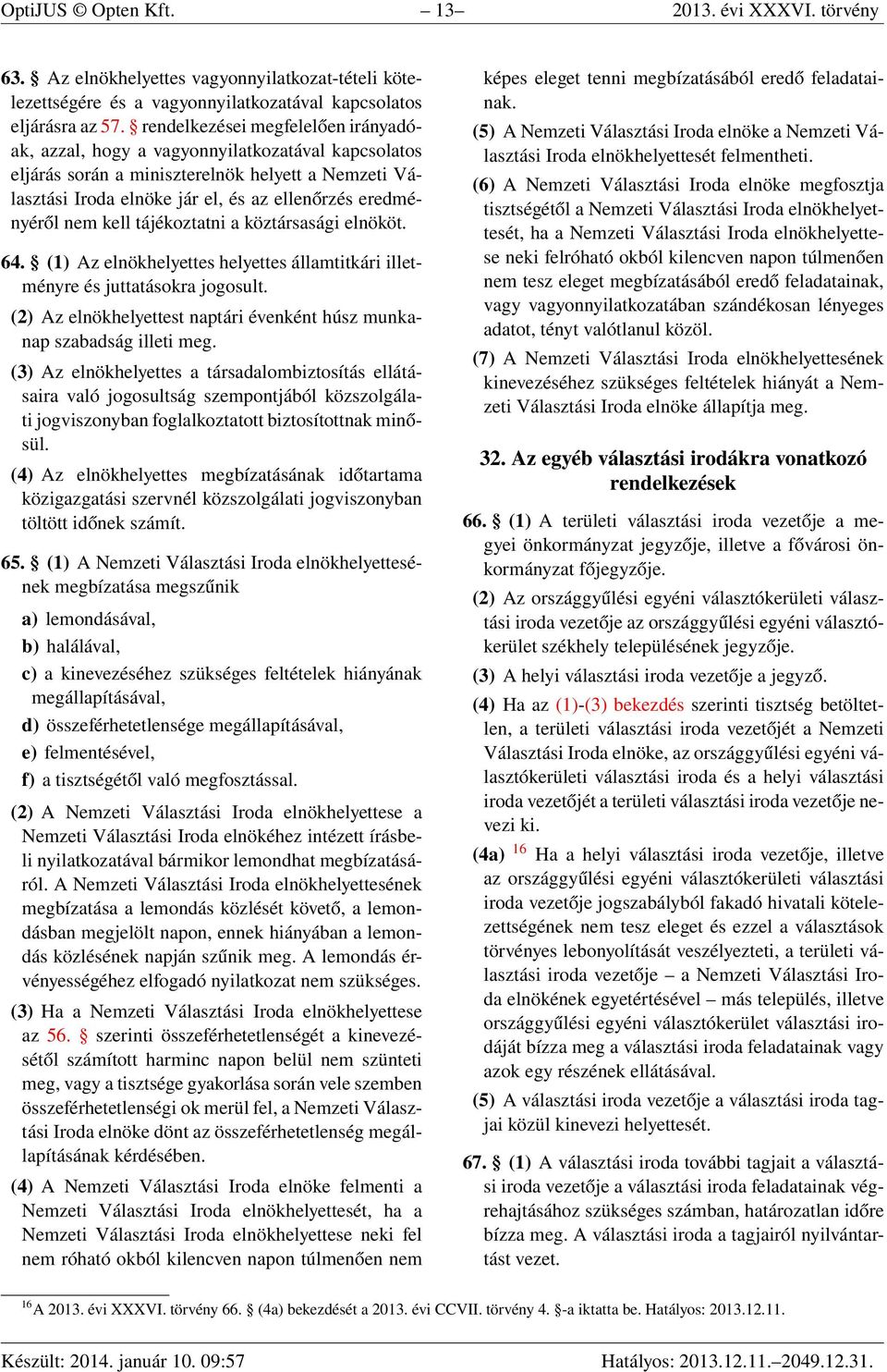 nem kell tájékoztatni a köztársasági elnököt. 64. (1) Az elnökhelyettes helyettes államtitkári illetményre és juttatásokra jogosult.