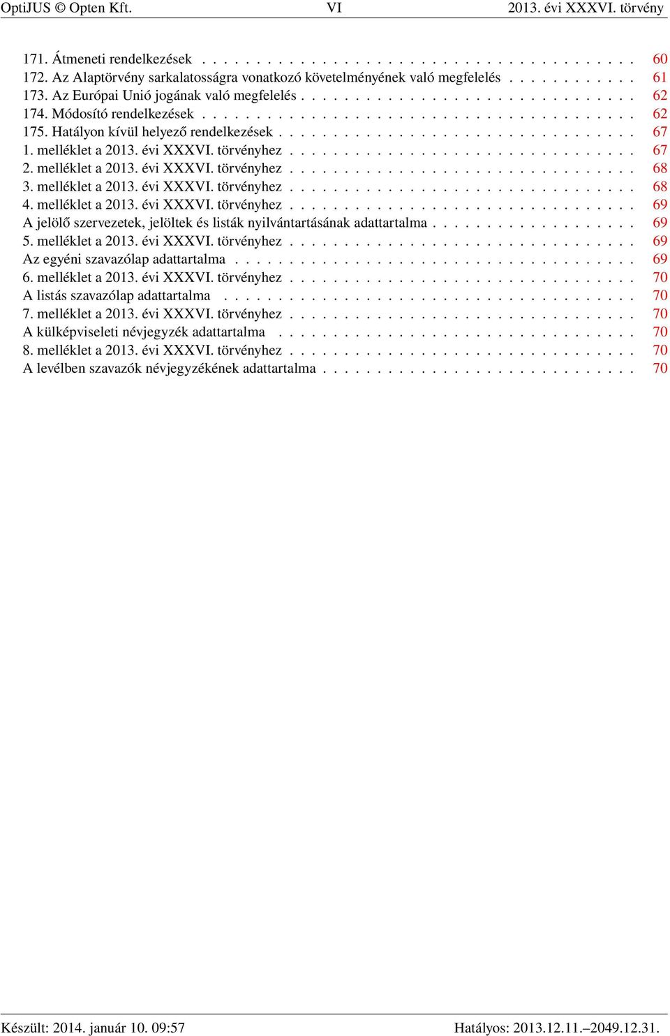 Hatályon kívül helyező rendelkezések................................. 67 1. melléklet a 2013. évi XXXVI. törvényhez................................ 67 2. melléklet a 2013. évi XXXVI. törvényhez................................ 68 3.