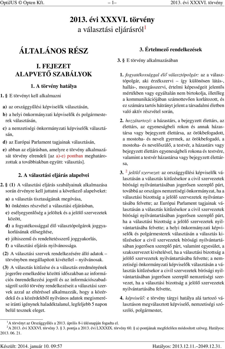 Európai Parlament tagjainak választásán, e) abban az eljárásban, amelyre e törvény alkalmazását törvény elrendeli [az a)-e) pontban meghatározottak a továbbiakban együtt: választás]. 2.