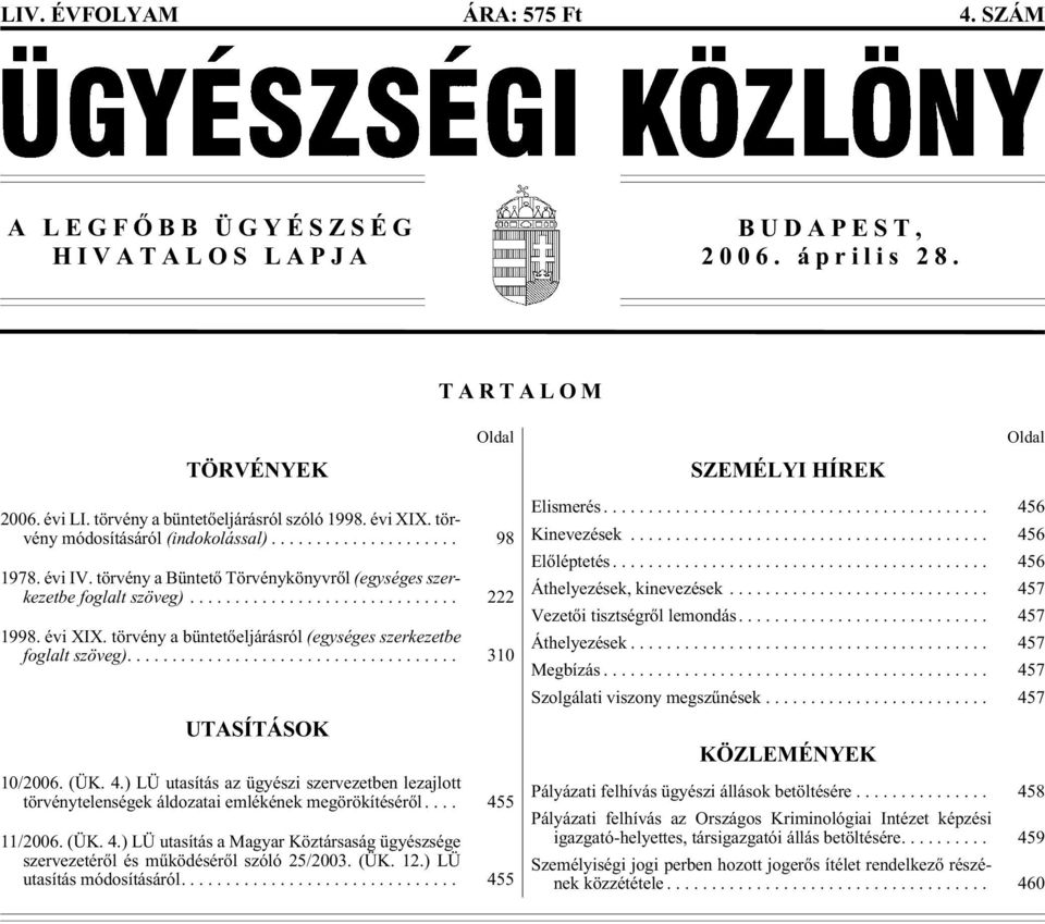 tör vény a Bün te tõ Tör vény könyv rõl (egy sé ges szer - ke zet be fog lalt szö veg)... 222 1998. évi XIX. tör vény a bün te tõ el já rás ról (egy sé ges szer ke zetbe fog lalt szö veg).