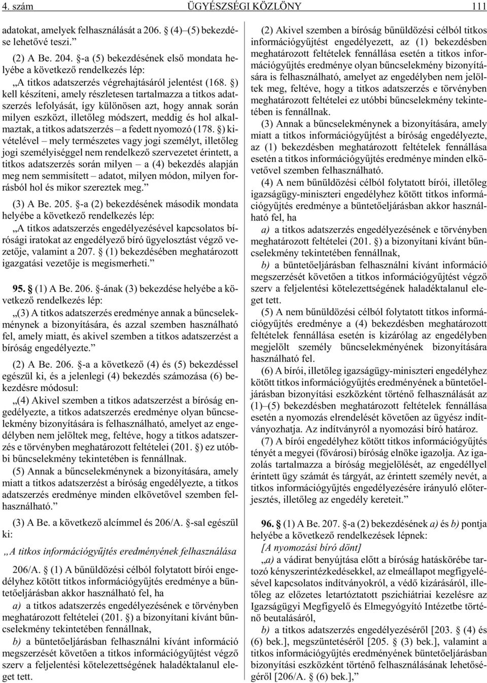 ) kell ké szí te ni, amely rész le te sen tar tal maz za a tit kos adat - szer zés le fo lyá sát, így kü lö nö sen azt, hogy an nak so rán mi lyen esz közt, il le tõ leg mód szert, med dig és hol al