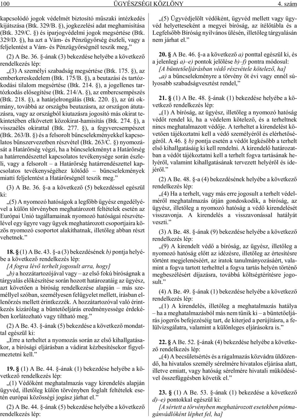 -ának (3) be kez dé se he lyé be a kö vet ke zõ ren del ke zés lép: (3) A sze mé lyi sza bad ság meg sér té se (Btk. 175. ), az em ber ke res ke de lem (Btk. 175/B.