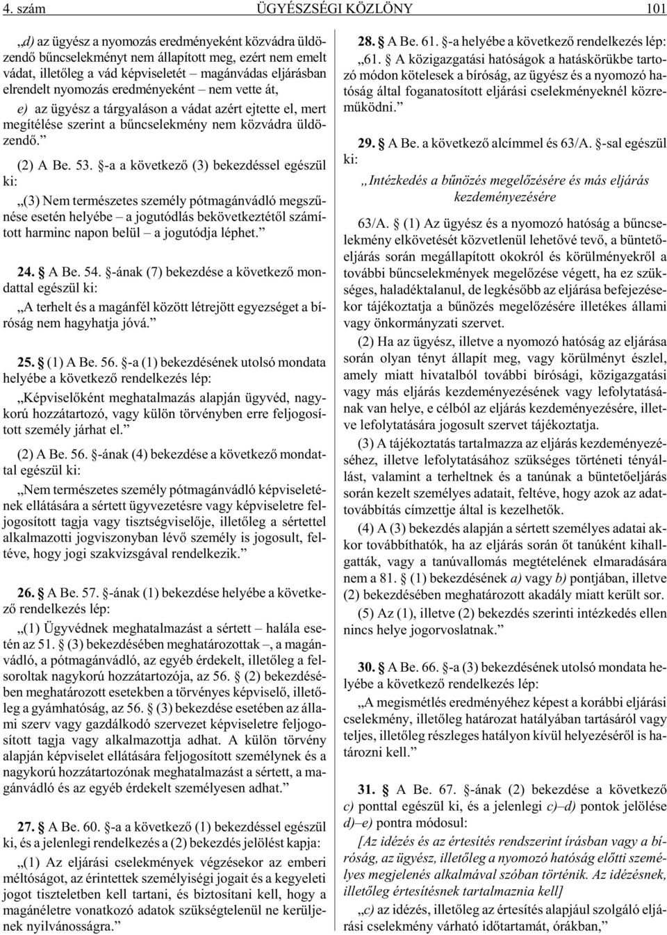 -a a kö vet ke zõ (3) be kez dés sel egé szül ki: (3) Nem ter mé sze tes sze mély pót ma gán vád ló meg szû - né se ese tén he lyé be a jog utód lás be kö vet kez té tõl szá mí - tott har minc na pon