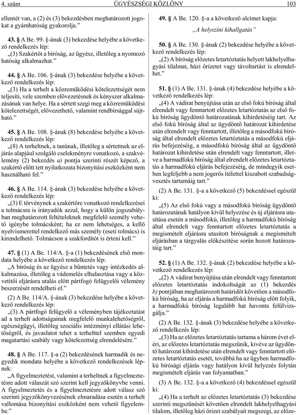 -ának (3) be kez dé se he lyé be a kö vet - ke zõ ren del ke zés lép: (3) Ha a ter helt a köz re mû kö dé si kö te le zett sé gét nem tel je sí ti, ve le szem ben elõ ve ze tés nek és kény szer al