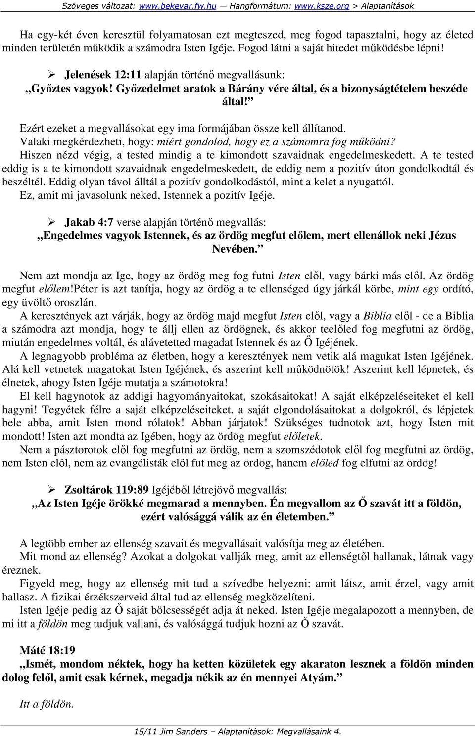 Ezért ezeket a megvallásokat egy ima formájában össze kell állítanod. Valaki megkérdezheti, hogy: miért gondolod, hogy ez a számomra fog mőködni?