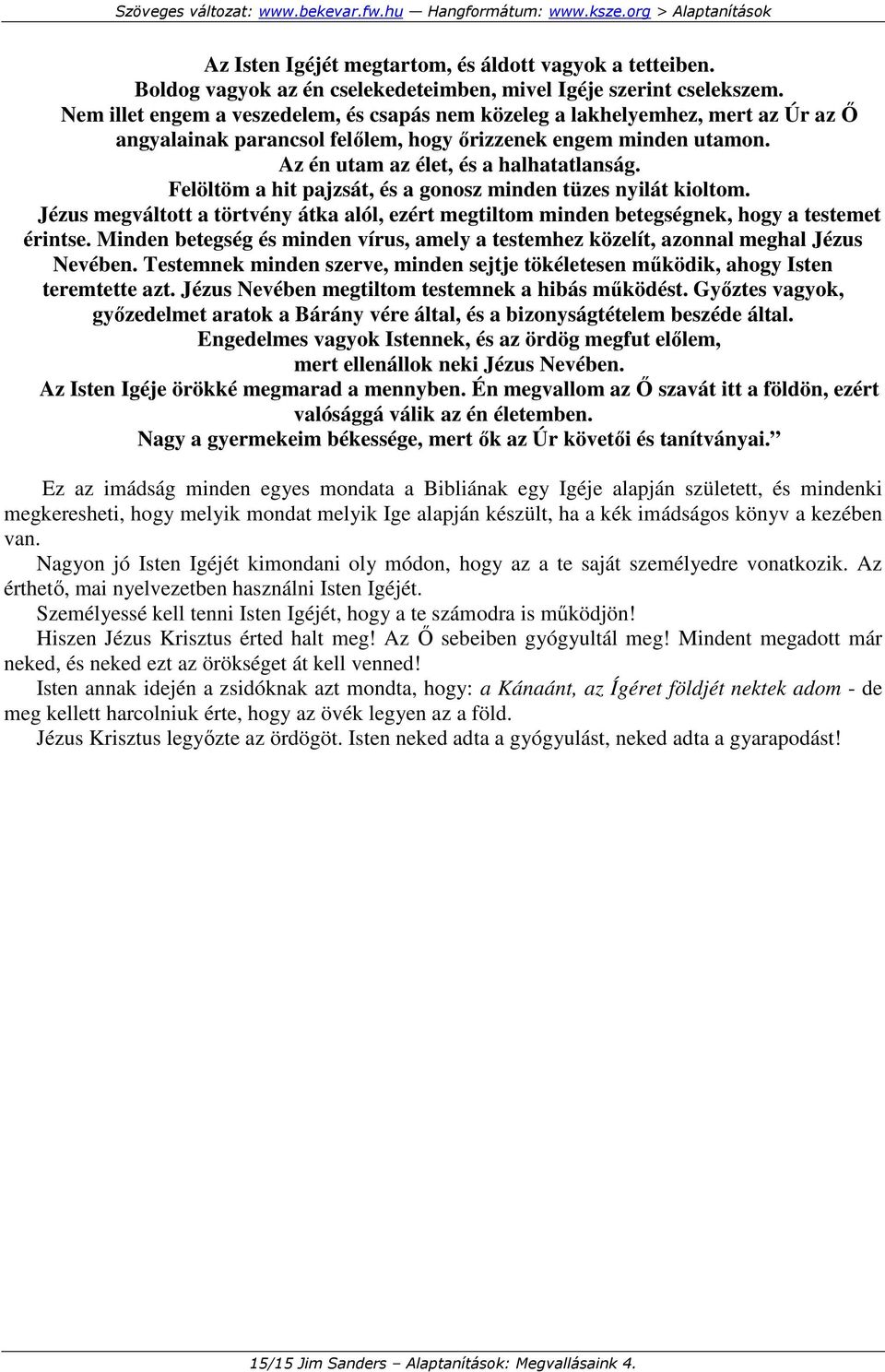 Felöltöm a hit pajzsát, és a gonosz minden tüzes nyilát kioltom. Jézus megváltott a törtvény átka alól, ezért megtiltom minden betegségnek, hogy a testemet érintse.