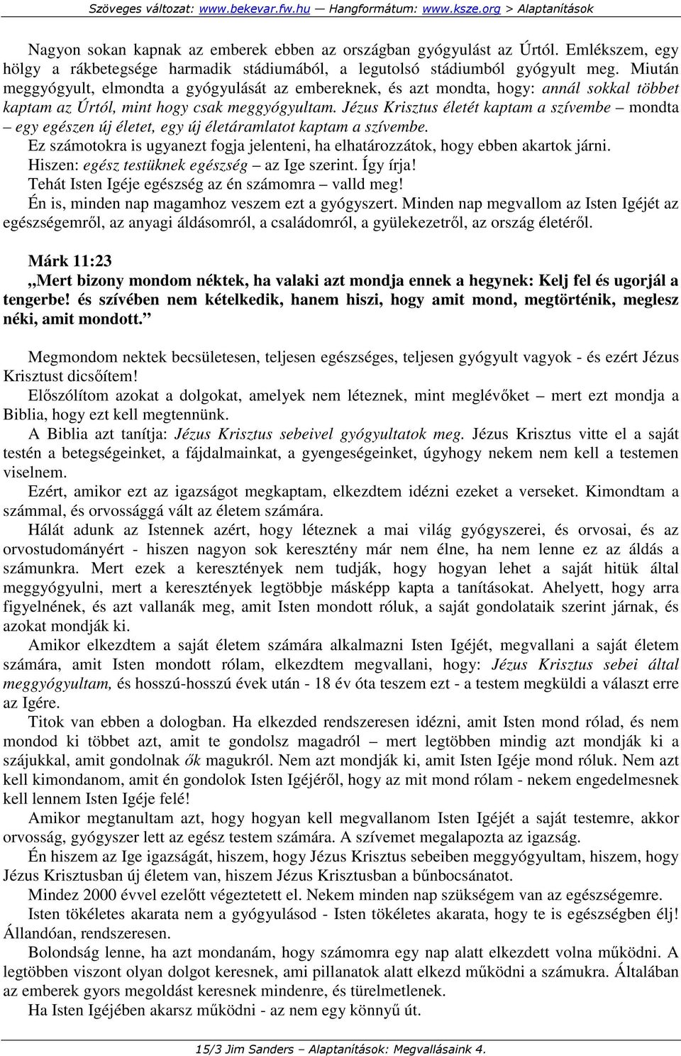 Jézus Krisztus életét kaptam a szívembe mondta egy egészen új életet, egy új életáramlatot kaptam a szívembe. Ez számotokra is ugyanezt fogja jelenteni, ha elhatározzátok, hogy ebben akartok járni.