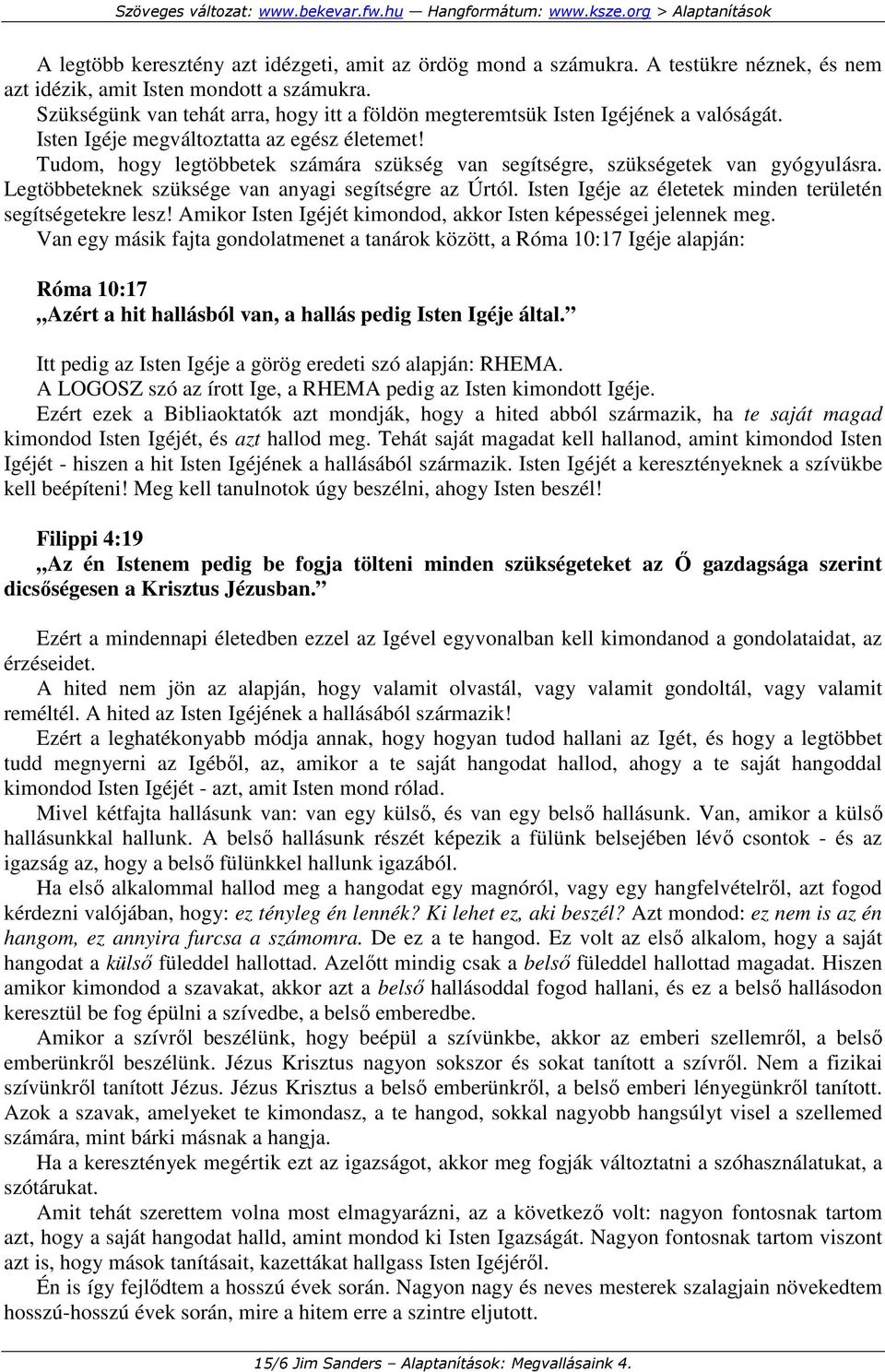 Tudom, hogy legtöbbetek számára szükség van segítségre, szükségetek van gyógyulásra. Legtöbbeteknek szüksége van anyagi segítségre az Úrtól.