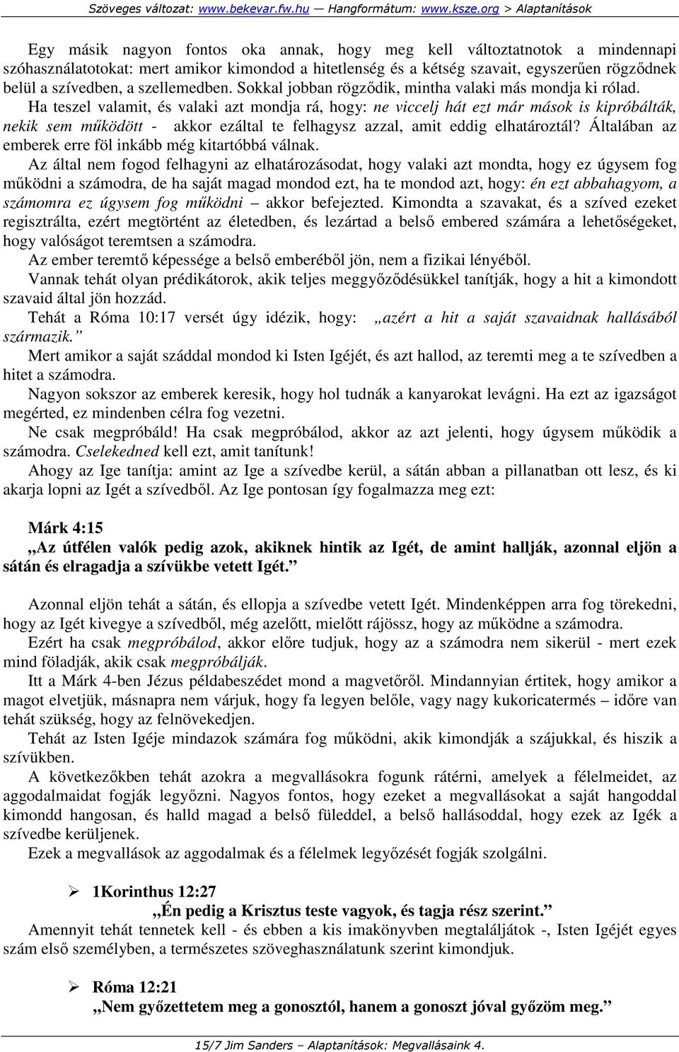 Ha teszel valamit, és valaki azt mondja rá, hogy: ne viccelj hát ezt már mások is kipróbálták, nekik sem mőködött - akkor ezáltal te felhagysz azzal, amit eddig elhatároztál?