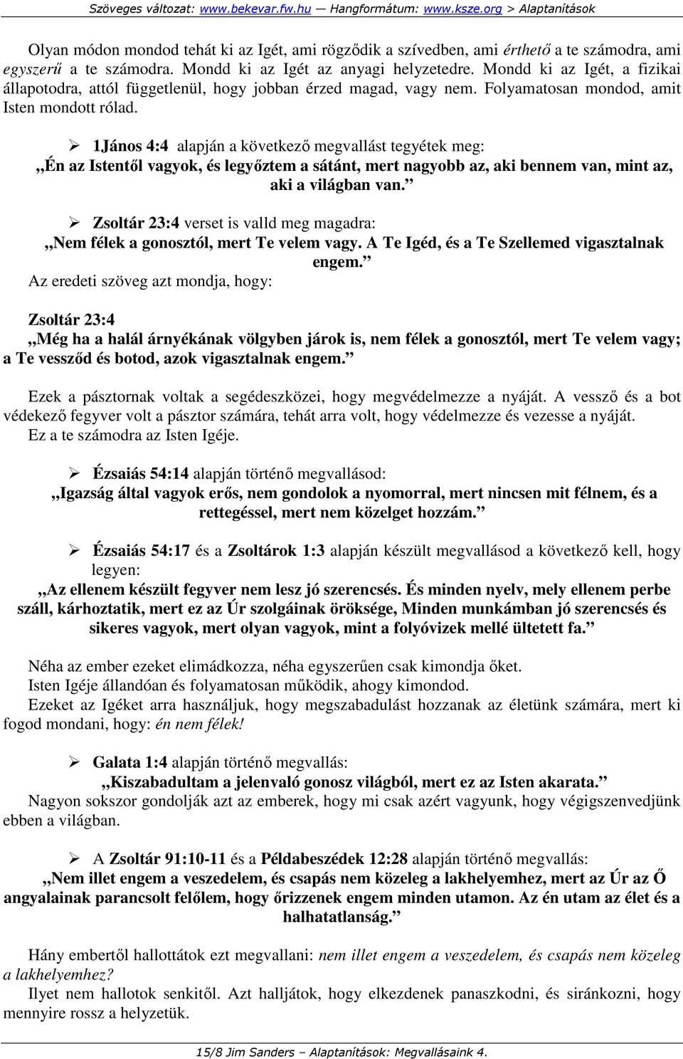 1János 4:4 alapján a következı megvallást tegyétek meg: Én az Istentıl vagyok, és legyıztem a sátánt, mert nagyobb az, aki bennem van, mint az, aki a világban van.