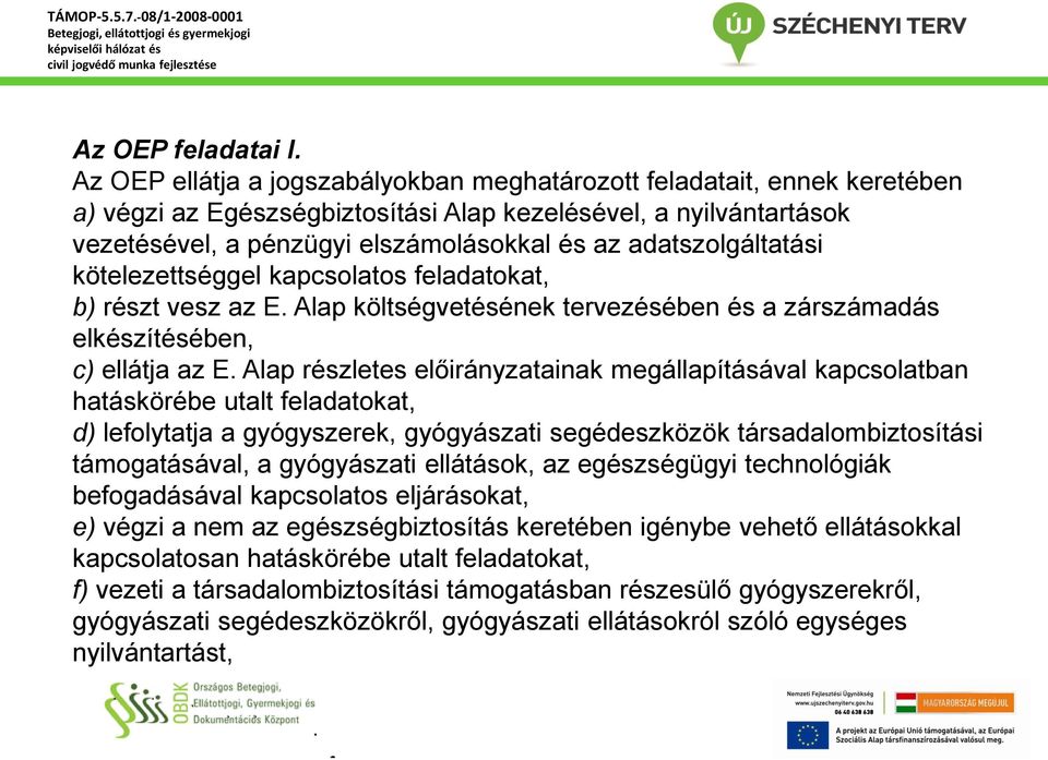 adatszolgáltatási kötelezettséggel kapcsolatos feladatokat, b) részt vesz az E. Alap költségvetésének tervezésében és a zárszámadás elkészítésében, c) ellátja az E.