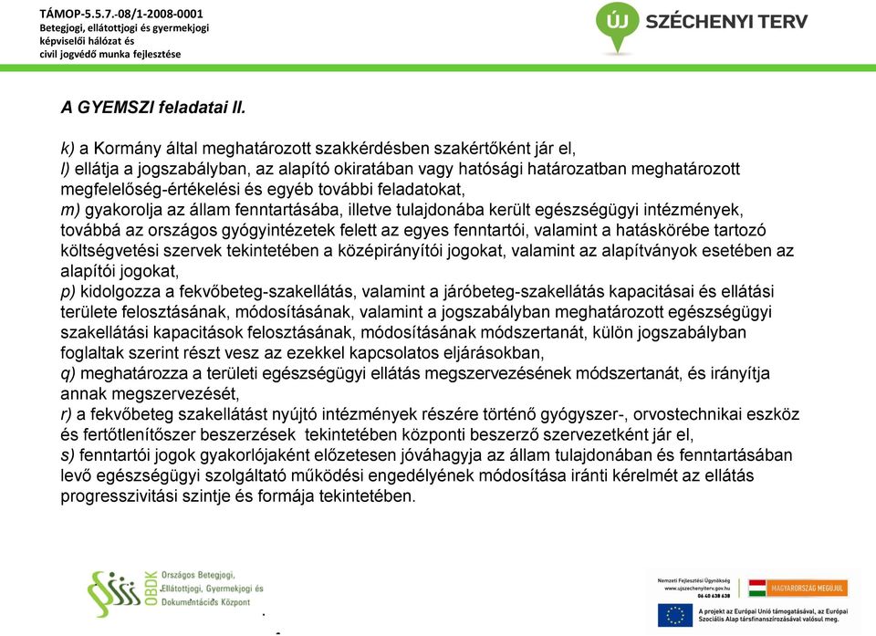 feladatokat, m) gyakorolja az állam fenntartásába, illetve tulajdonába került egészségügyi intézmények, továbbá az országos gyógyintézetek felett az egyes fenntartói, valamint a hatáskörébe tartozó