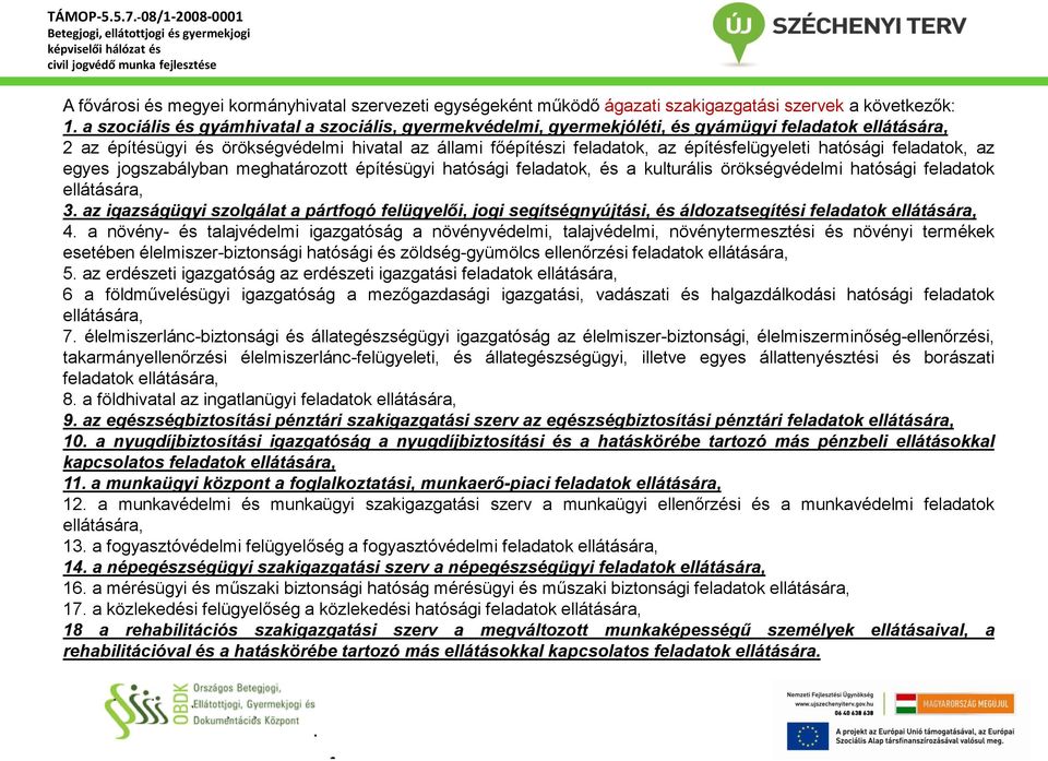 hatósági feladatok, az egyes jogszabályban meghatározott építésügyi hatósági feladatok, és a kulturális örökségvédelmi hatósági feladatok ellátására, 3.