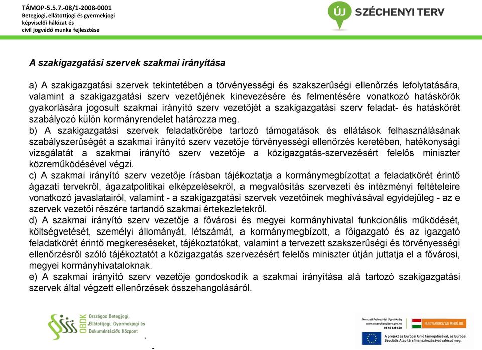 b) A szakigazgatási szervek feladatkörébe tartozó támogatások és ellátások felhasználásának szabályszerűségét a szakmai irányító szerv vezetője törvényességi ellenőrzés keretében, hatékonysági