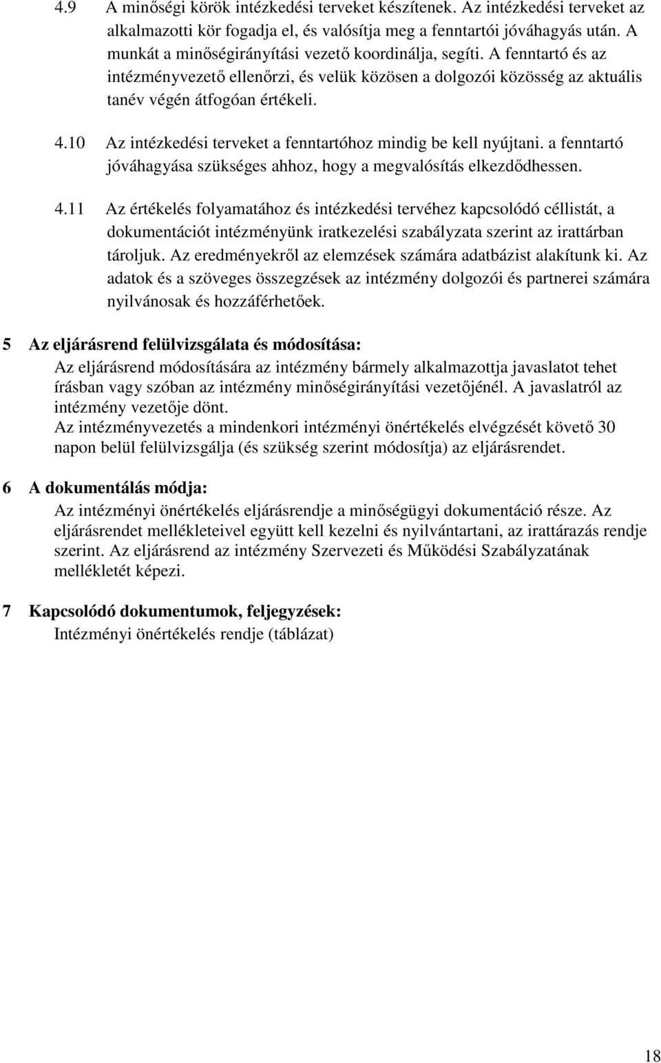 10 Az intézkedési terveket a fenntartóhoz mindig be kell nyújtani. a fenntartó jóváhagyása szükséges ahhoz, hogy a megvalósítás elkezdıdhessen. 4.