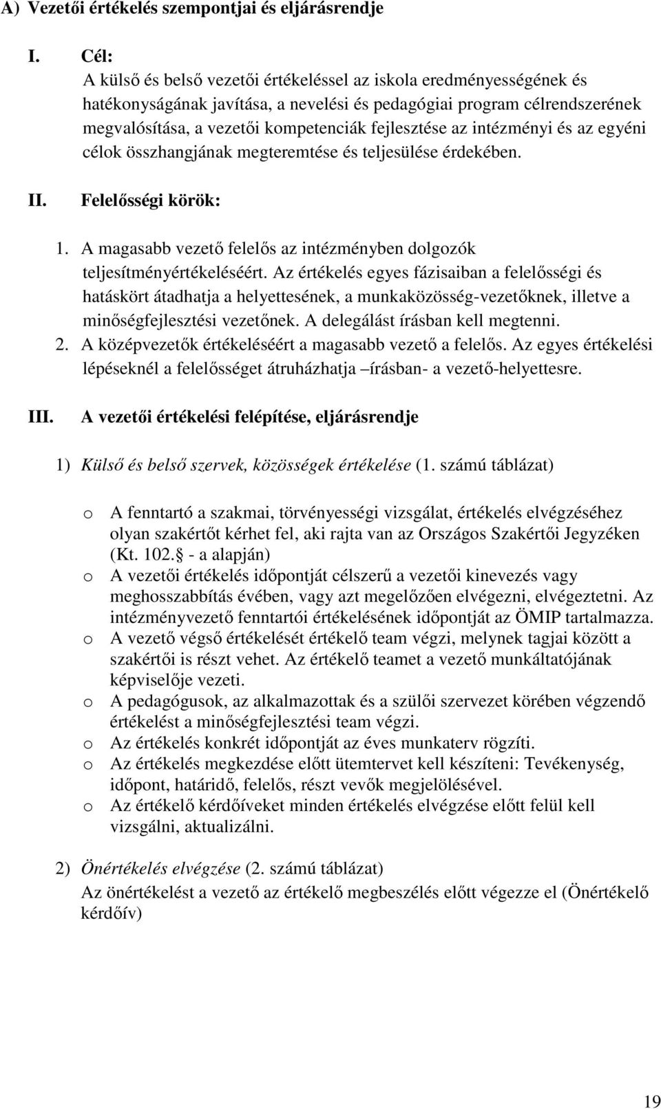 az intézményi és az egyéni célok összhangjának megteremtése és teljesülése érdekében. II. Felelısségi körök: 1. A magasabb vezetı felelıs az intézményben dolgozók teljesítményértékeléséért.