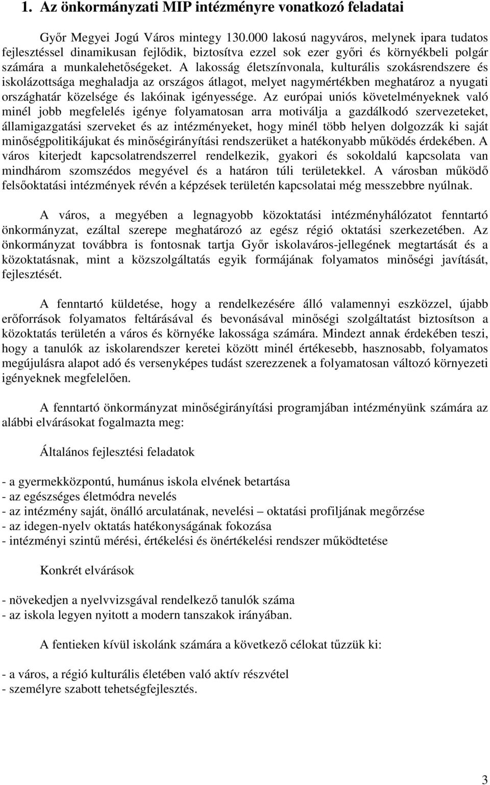 A lakosság életszínvonala, kulturális szokásrendszere és iskolázottsága meghaladja az országos átlagot, melyet nagymértékben meghatároz a nyugati országhatár közelsége és lakóinak igényessége.