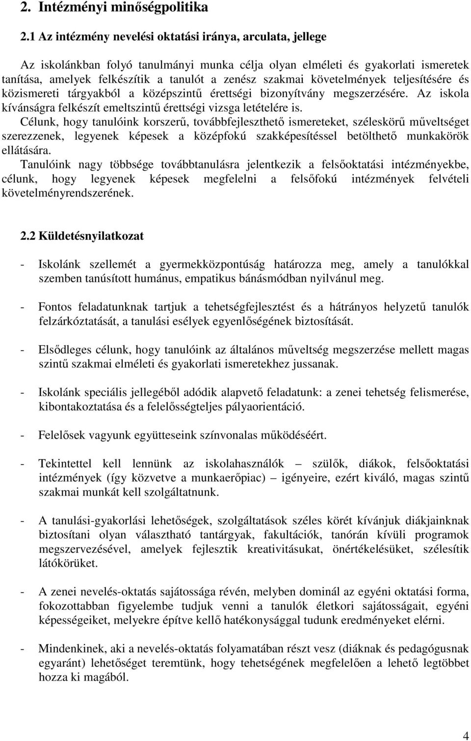követelmények teljesítésére és közismereti tárgyakból a középszintő érettségi bizonyítvány megszerzésére. Az iskola kívánságra felkészít emeltszintő érettségi vizsga letételére is.