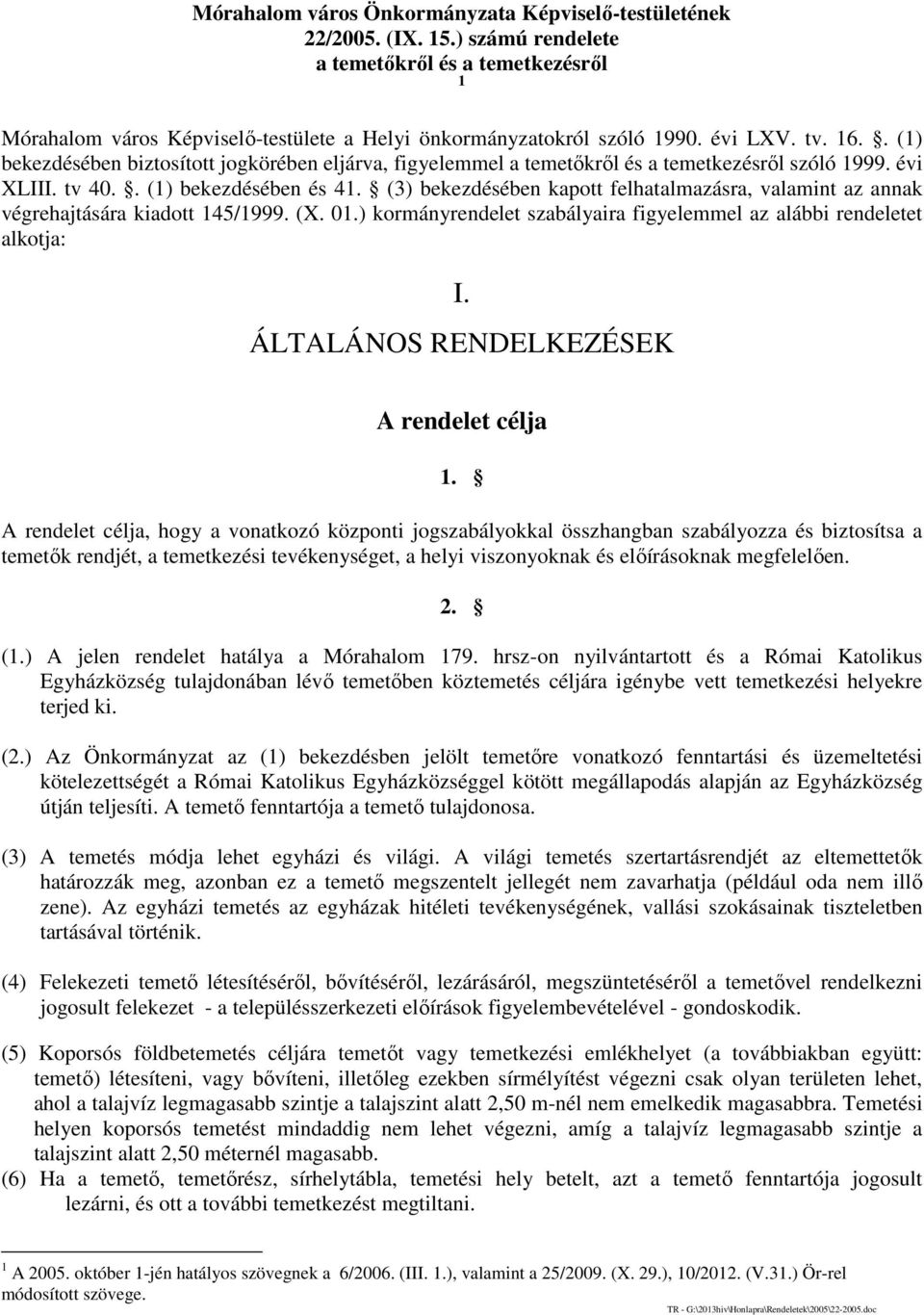 (3) bekezdésében kapott felhatalmazásra, valamint az annak végrehajtására kiadott 145/1999. (X. 01.) kormányrendelet szabályaira figyelemmel az alábbi rendeletet alkotja: I.