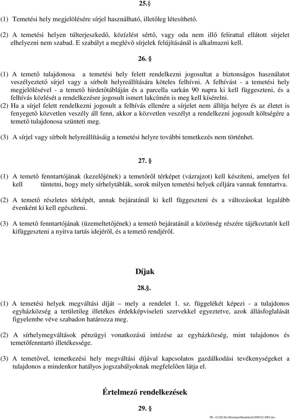 (1) A temető tulajdonosa a temetési hely felett rendelkezni jogosultat a biztonságos használatot veszélyeztető sírjel vagy a sírbolt helyreállítására köteles felhívni.