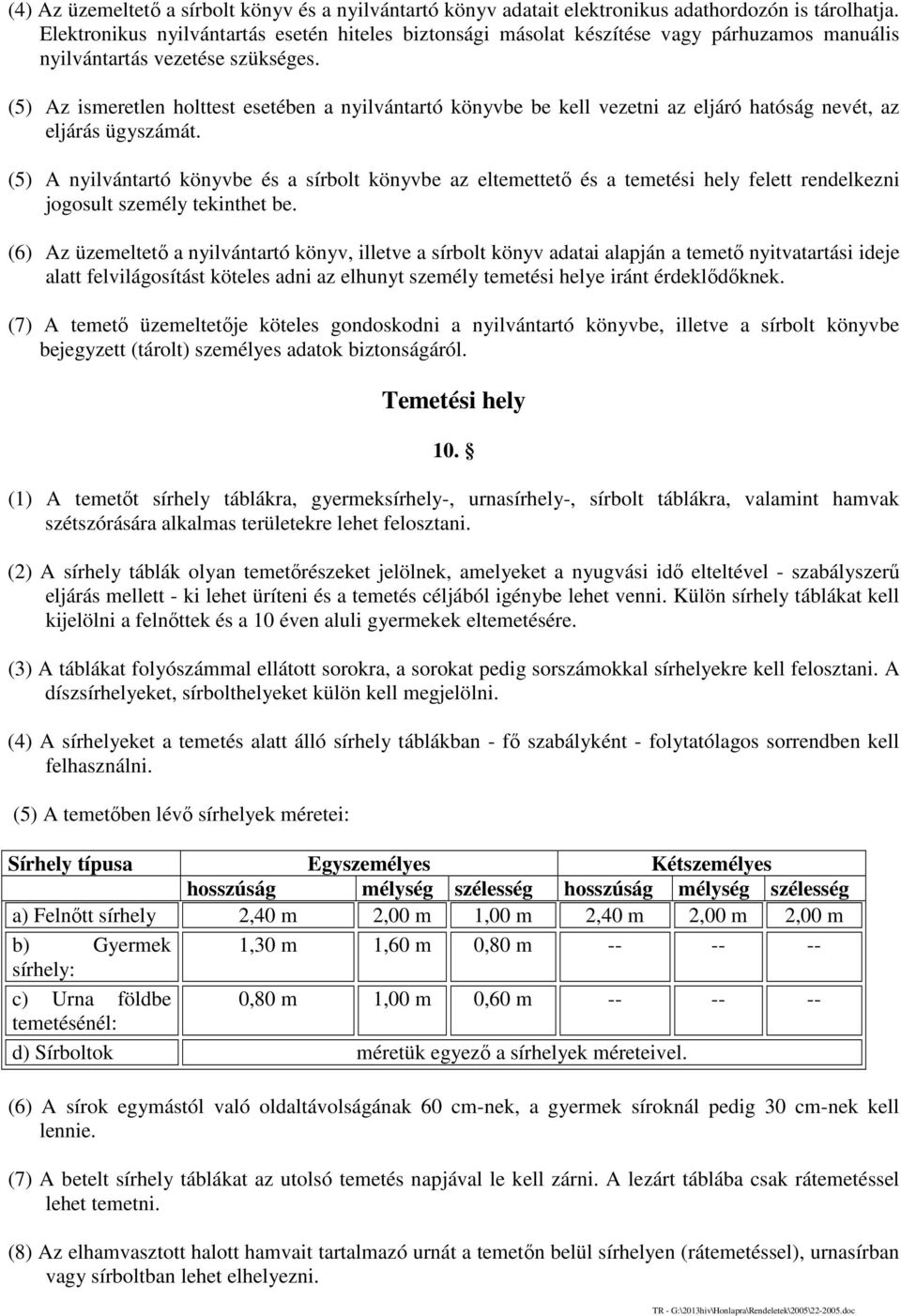 (5) Az ismeretlen holttest esetében a nyilvántartó könyvbe be kell vezetni az eljáró hatóság nevét, az eljárás ügyszámát.
