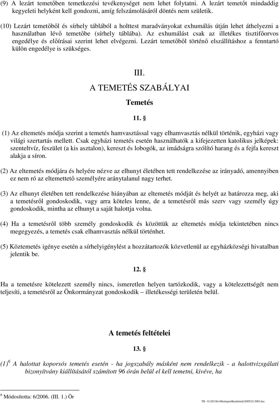 Az exhumálást csak az illetékes tisztifőorvos engedélye és előírásai szerint lehet elvégezni. Lezárt temetőből történő elszállításhoz a fenntartó külön engedélye is szükséges. III.