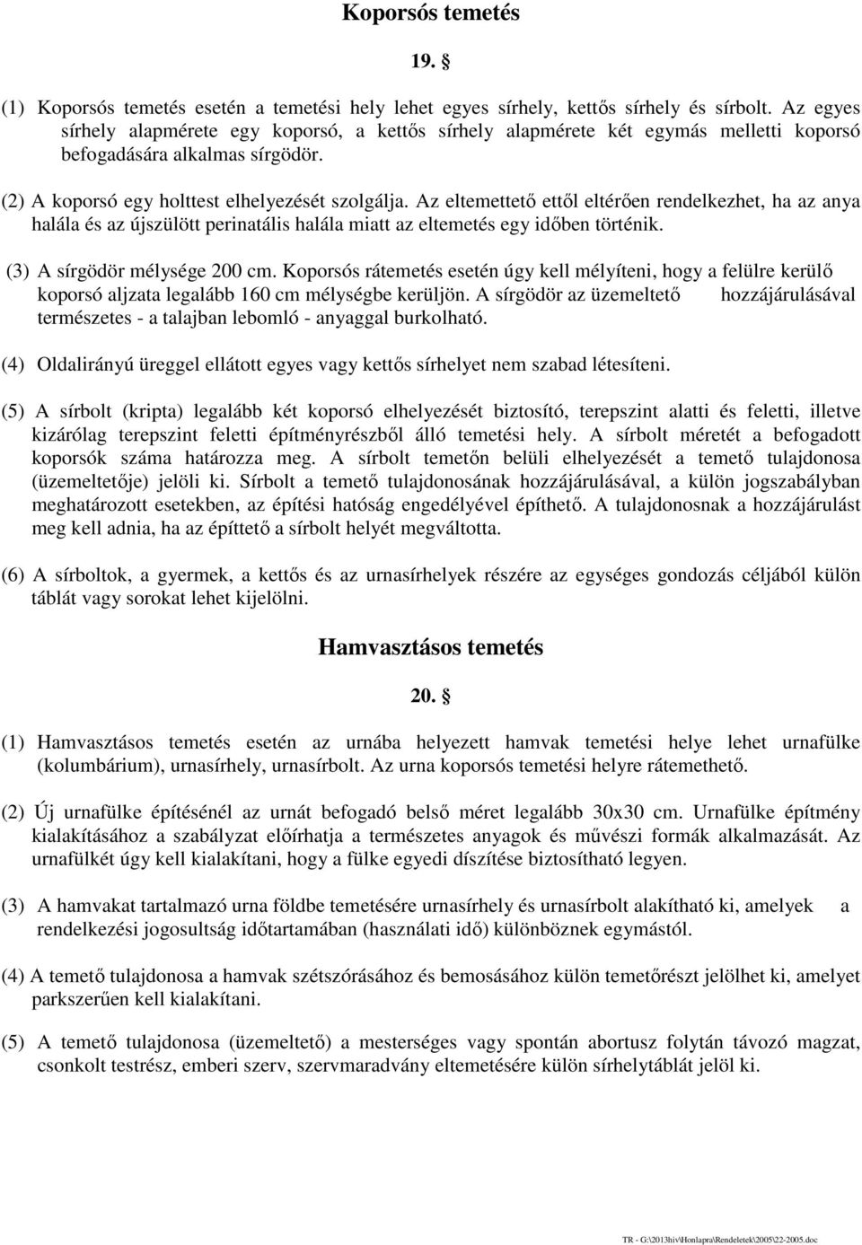 Az eltemettető ettől eltérően rendelkezhet, ha az anya halála és az újszülött perinatális halála miatt az eltemetés egy időben történik. (3) A sírgödör mélysége 200 cm.