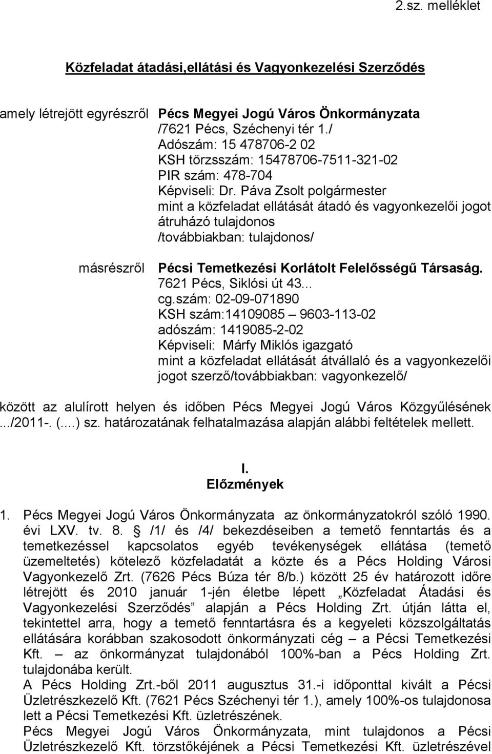 Páva Zsolt polgármester mint a közfeladat ellátását átadó és vagyonkezelői jogot átruházó tulajdonos /továbbiakban: tulajdonos/ másrészről Pécsi Temetkezési Korlátolt Felelősségű Társaság.