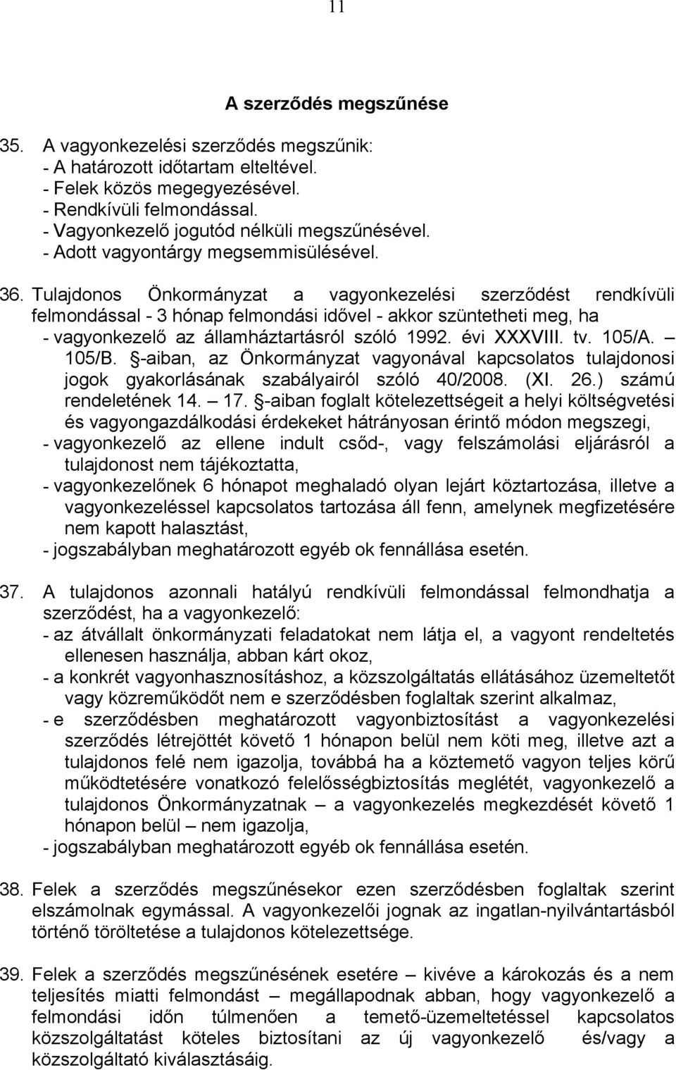 Tulajdonos Önkormányzat a vagyonkezelési szerződést rendkívüli felmondással - 3 hónap felmondási idővel - akkor szüntetheti meg, ha - vagyonkezelő az államháztartásról szóló 1992. évi XXXVIII. tv.