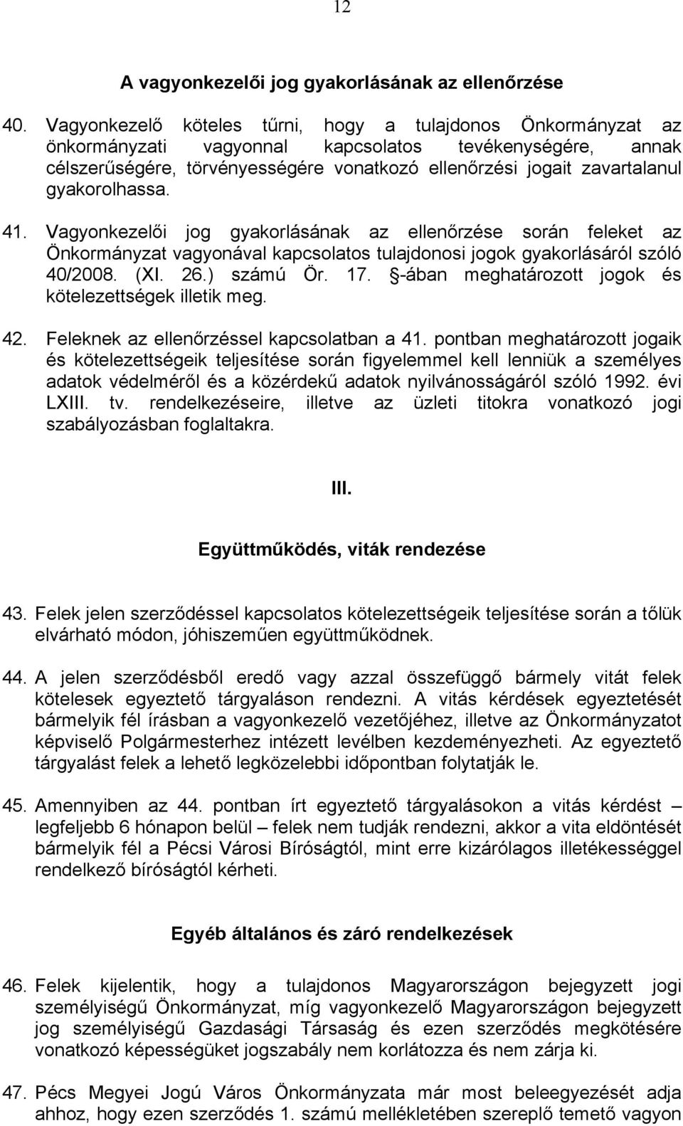 gyakorolhassa. 41. Vagyonkezelői jog gyakorlásának az ellenőrzése során feleket az Önkormányzat vagyonával kapcsolatos tulajdonosi jogok gyakorlásáról szóló 40/2008. (XI. 26.) számú Ör. 17.