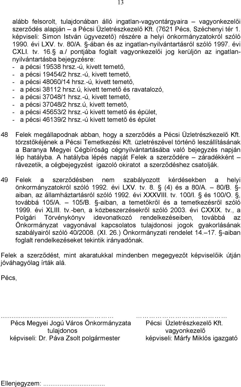 -ú, kivett temető, - a pécsi 19454/2 hrsz.-ú, kivett temető, - a pécsi 48060/14 hrsz.-ú, kivett temető, - a pécsi 38112 hrsz.ú, kivett temető és ravatalozó, - a pécsi 37048/1 hrsz.