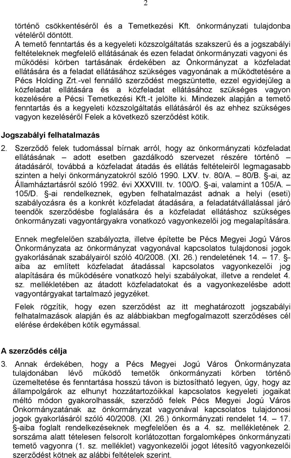 Önkormányzat a közfeladat ellátására és a feladat ellátásához szükséges vagyonának a működtetésére a Pécs Holding Zrt.