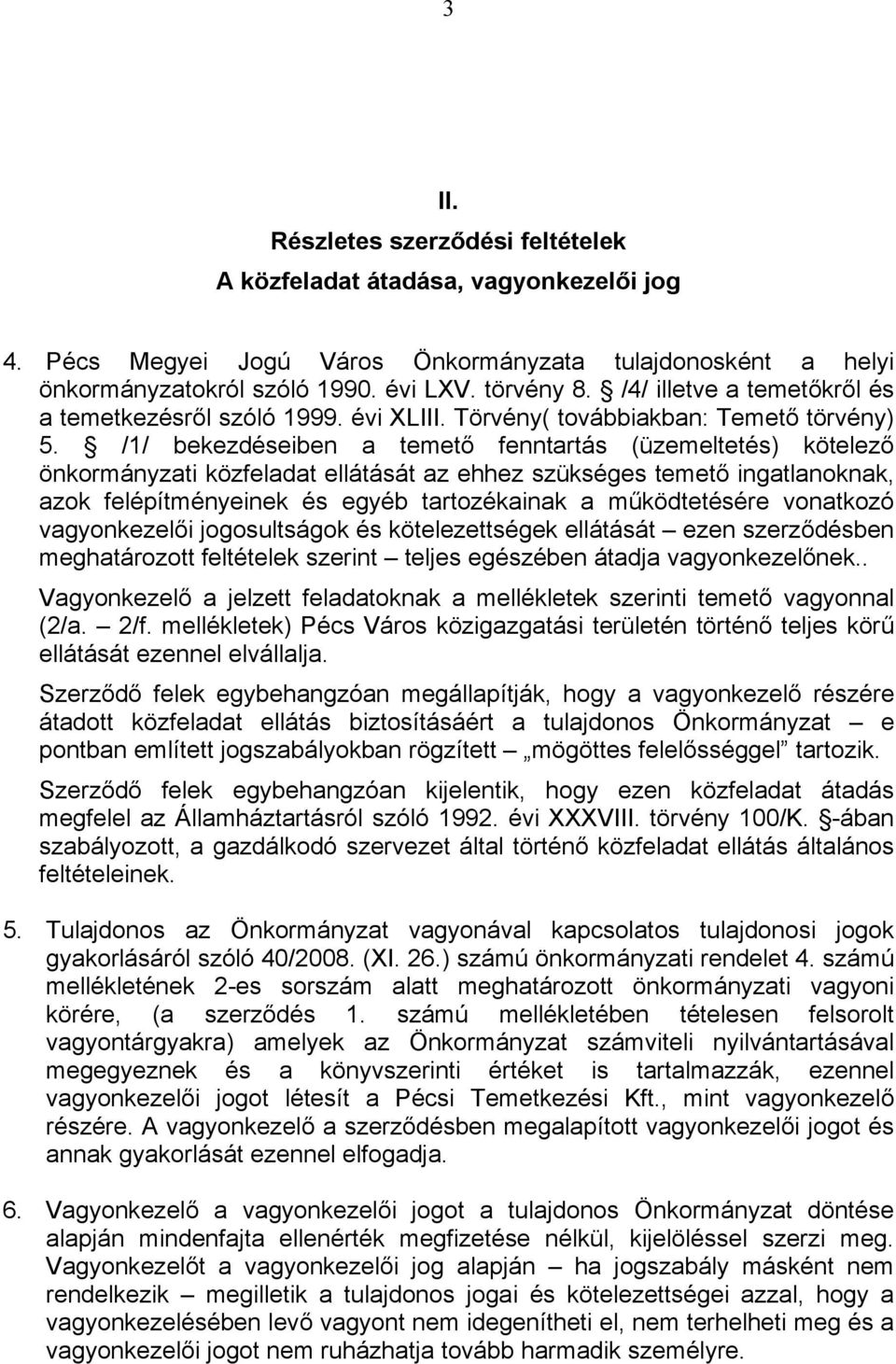 /1/ bekezdéseiben a temető fenntartás (üzemeltetés) kötelező önkormányzati közfeladat ellátását az ehhez szükséges temető ingatlanoknak, azok felépítményeinek és egyéb tartozékainak a működtetésére